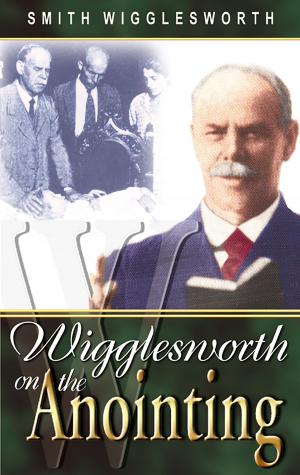 Cover of the book Wigglesworth on the Anointing by Bob Moeller, Cheryl Moeller
