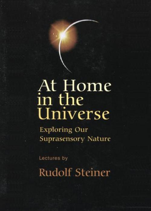 Cover of the book At Home in the Universe: Exploring Our Suprasensory Nature by Rudolf Steiner, Paul Margulies, Steinerbooks