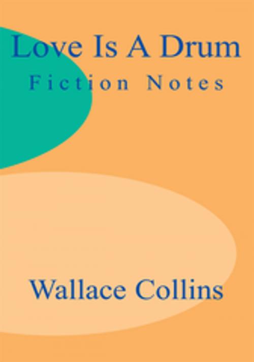 Cover of the book Love Is a Drum by Wallace Collins, iUniverse