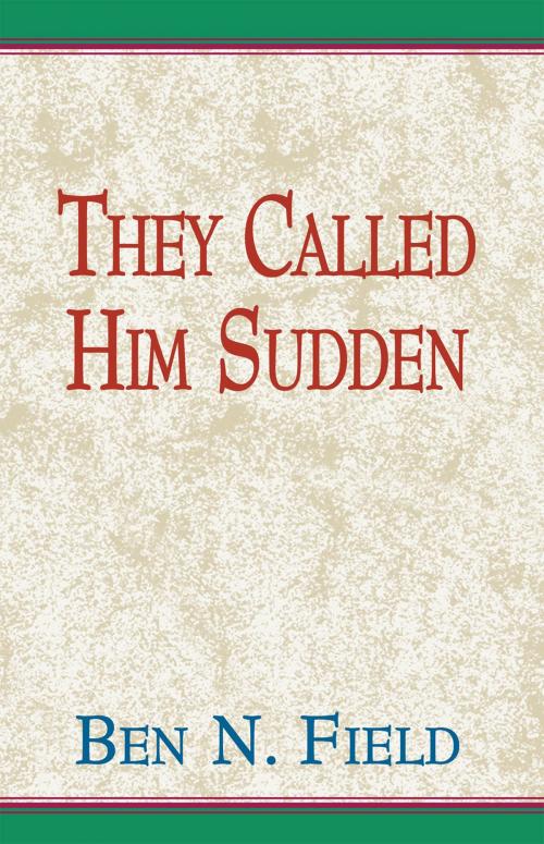 Cover of the book They Called Him Sudden by Ben N. Field, Xlibris US