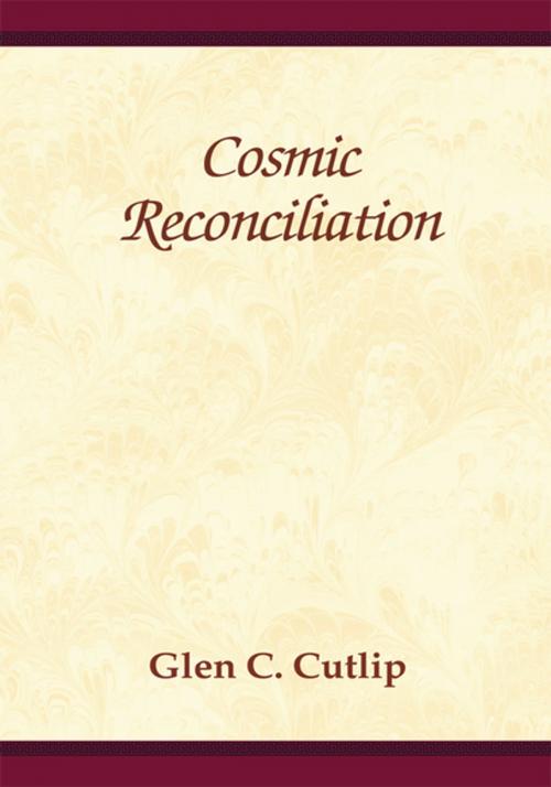 Cover of the book Cosmic Reconciliation by Glen C. Cutlip, Xlibris US