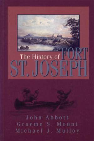 Cover of the book The History of Fort St. Joseph by Bruce W. Hodgins, Carol Hodgins
