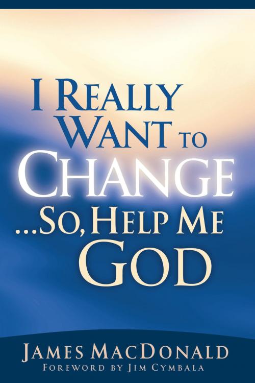 Cover of the book I Really Want to Change...So, Help Me God by James MacDonald, Jim Cymbala, Moody Publishers