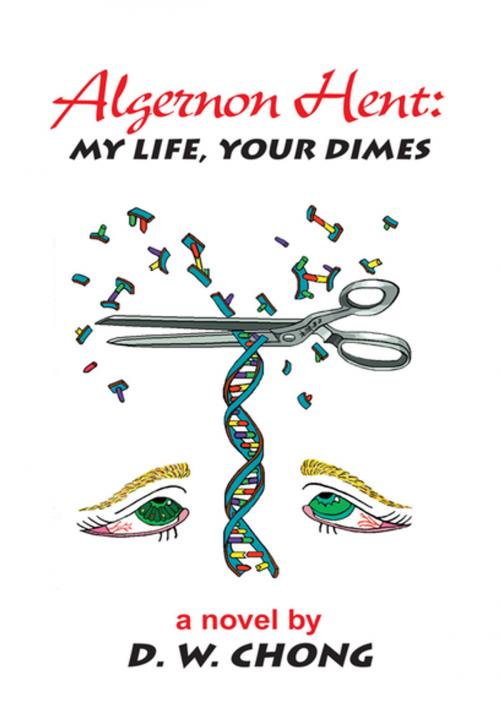 Cover of the book Algernon Hent: My Life, Your Dimes by D. W. Chong, Xlibris US