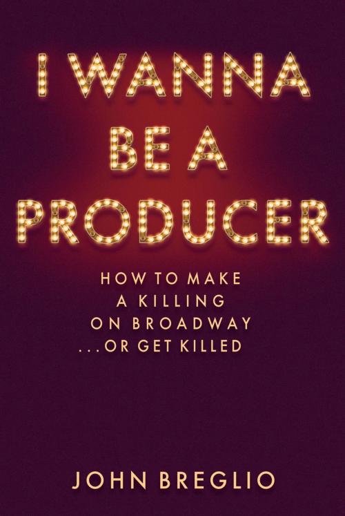 Cover of the book I Wanna Be a Producer by John Breglio, Applause