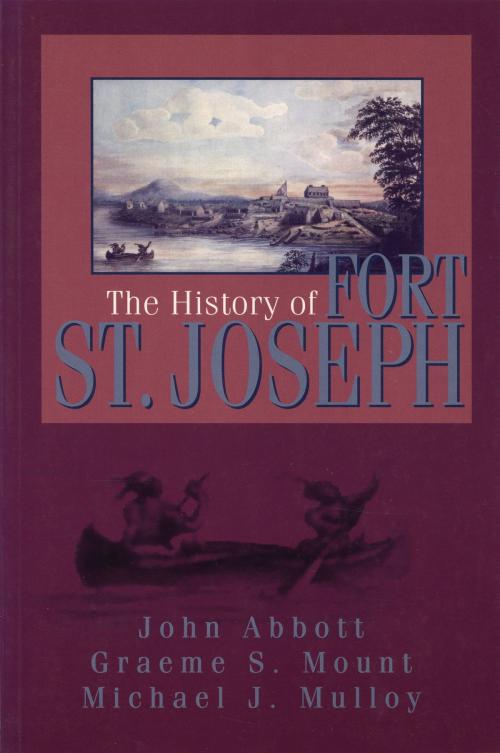 Cover of the book The History of Fort St. Joseph by Graeme Mount, Dundurn