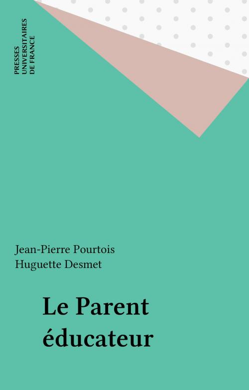 Cover of the book Le Parent éducateur by Jean-Pierre Pourtois, Huguette Desmet, Presses universitaires de France (réédition numérique FeniXX)