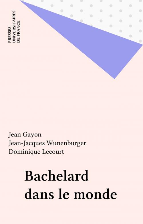 Cover of the book Bachelard dans le monde by Jean Gayon, Jean-Jacques Wunenburger, Dominique Lecourt, Presses universitaires de France (réédition numérique FeniXX)