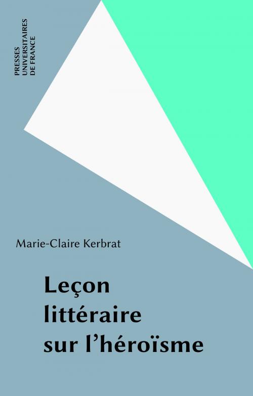 Cover of the book Leçon littéraire sur l'héroïsme by Marie-Claire Kerbrat, Presses universitaires de France (réédition numérique FeniXX)
