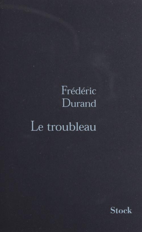 Cover of the book Le Troubleau by Frédéric Durand, Stock (réédition numérique FeniXX)