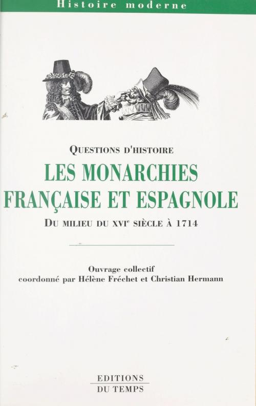 Cover of the book Les Monarchies française et espagnole du milieu du XVIe siècle à 1714 by Hélène Fréchet, Christian Hermann, FeniXX réédition numérique