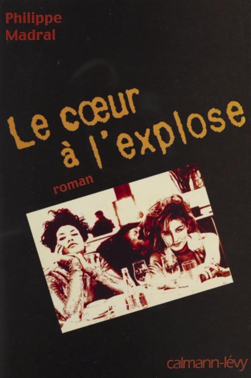 Cover of the book Le Cœur à l'explose by Philippe Madral, Calmann-Lévy (réédition numérique FeniXX)
