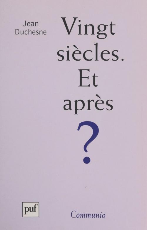 Cover of the book Vingt siècles. Et après ? by Jean Duchesne, (Presses universitaires de France) réédition numérique FeniXX