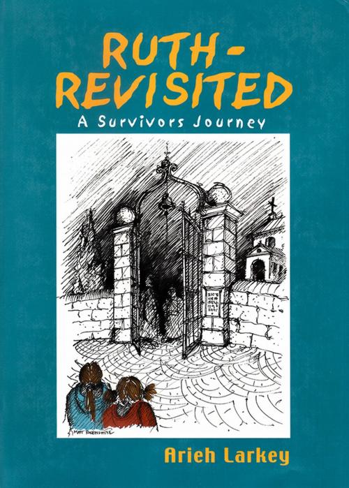 Cover of the book Ruth–Revisited: A Survivors Journey by Arieh Larkey, Gefen Publishing House