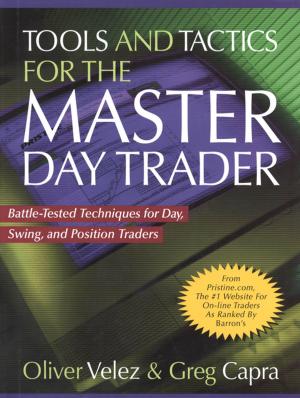 Cover of the book Tools and Tactics for the Master DayTrader: Battle-Tested Techniques for Day, Swing, and Position Traders by Barbara Murphy