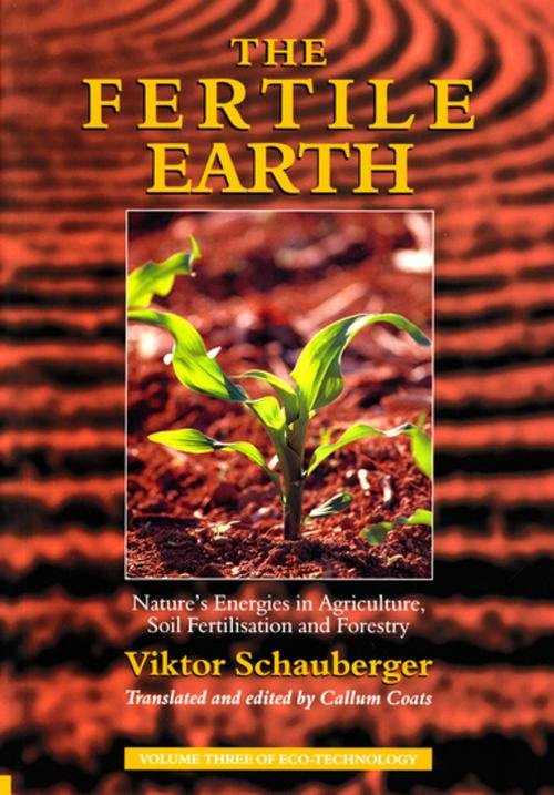 Cover of the book The Fertile Earth – Nature's Energies in Agriculture, Soil Fertilisation and Forestry by Viktor Schauberger, Gill Books