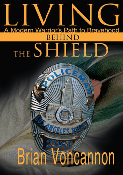 Cover of the book Living Behind the Shield by Brian Voncannon, iUniverse