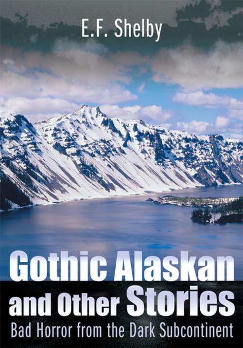 Cover of the book Gothic Alaskan and Other Stories by E.F. Shelby, iUniverse