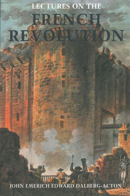 Cover of the book Lectures on the French Revolution by John Emerich Edward Dalberg- Acton, Liberty Fund Inc.