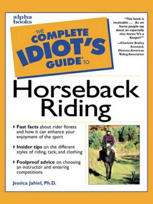 Cover of the book The Complete Idiot's Guide to Horseback Riding by DK, Marcus Weeks, Mitchell Hobbs, Megan Todd, Chris Yuill, Sarah Tomley, Christopher Thorpe