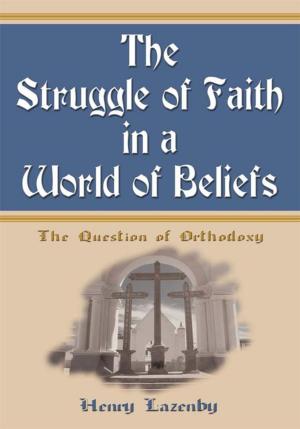 Cover of the book The Struggle of Faith in a World of Beliefs by Myrtice Walters Stephens