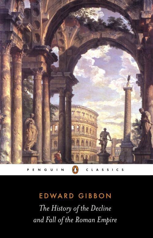 Cover of the book The History of the Decline and Fall of the Roman Empire by David Womersley, Edward Gibbon, Penguin Books Ltd
