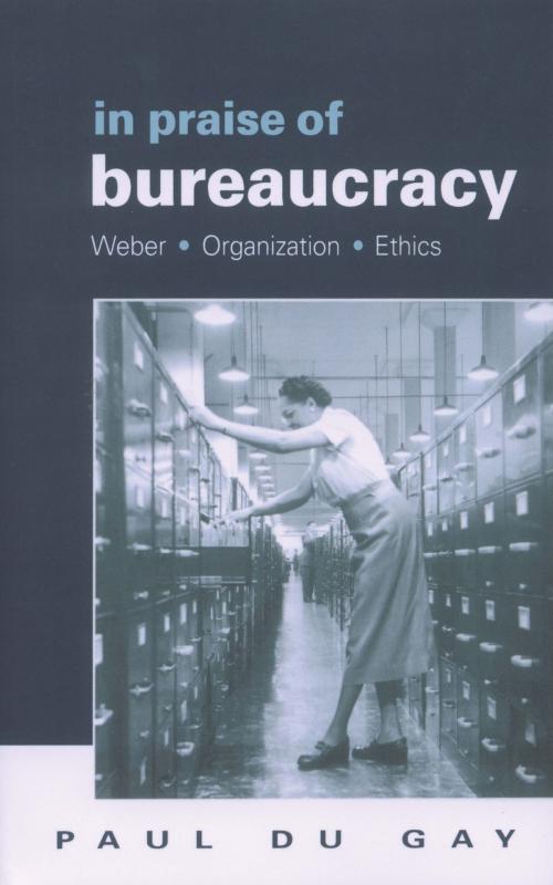 Cover of the book In Praise of Bureaucracy by Paul du Gay, SAGE Publications