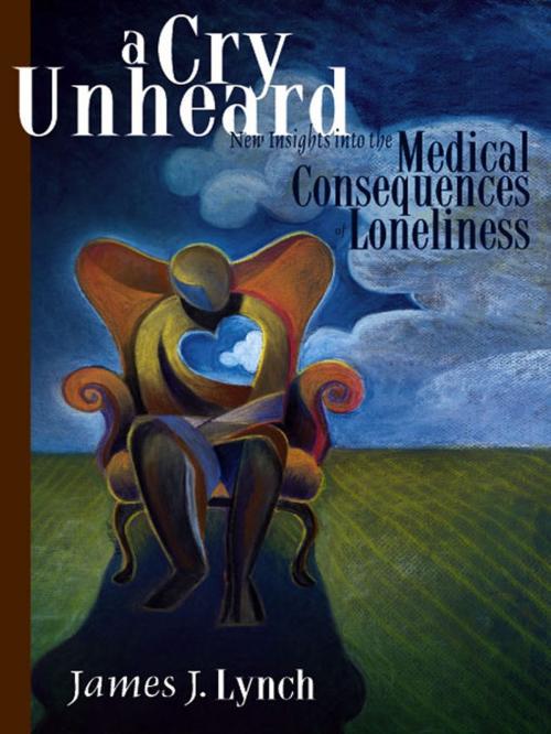 Cover of the book A Cry Unheard: New Insights Into The Medical Consequences Of Loneliness by James J. Lynch, Bancroft Press