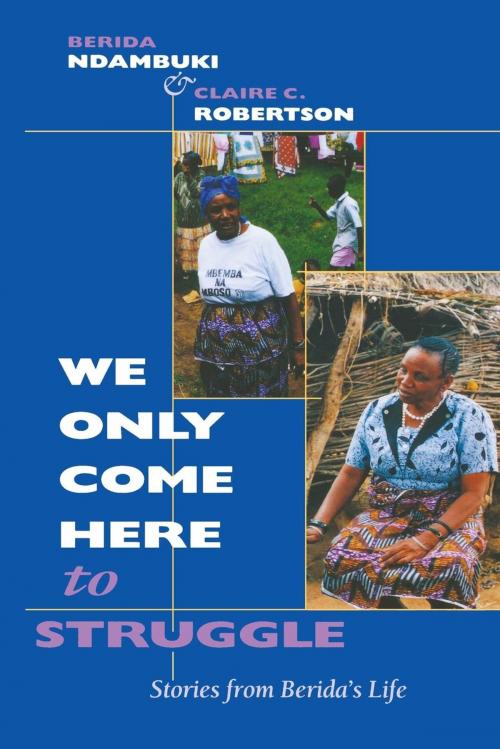 Cover of the book We Only Come Here to Struggle by Berida Ndambuki, Claire Cone Robertson, Indiana University Press