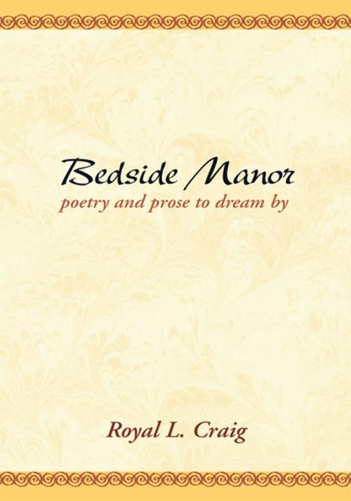 Cover of the book Bedside Manor: Poetry & Prose to Dream By by Royal L. Craig, Xlibris US