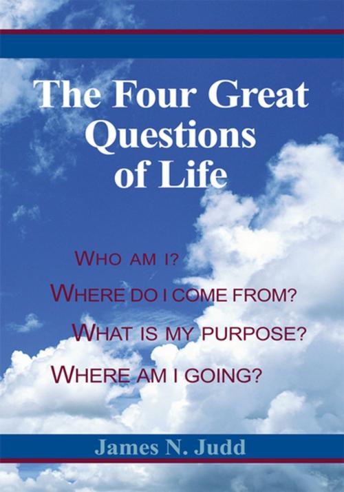 Cover of the book The Four Great Questions of Life by James N. Judd, Xlibris US