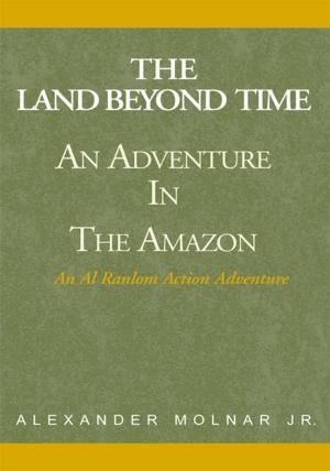 Cover of the book ''The Land Beyond Time'' Adventure in the Amazon by Spinnaker Weddington