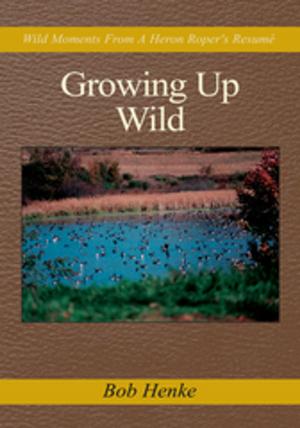 Cover of the book Growing up Wild by Luke A. Cyr