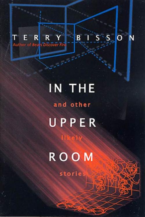 Cover of the book In the Upper Room and Other Likely Stories by Terry Bisson, Tom Doherty Associates
