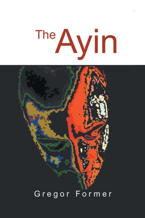 Cover of the book The Ayin by Gregor Former, Xlibris US