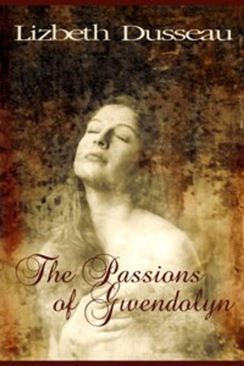 Cover of the book The Passions of Gwendolyn by Lizbeth Dusseau, Pink Flamingo Media