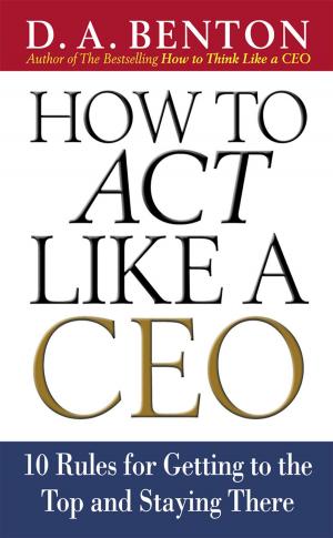 Cover of the book How to Act Like a CEO: 10 Rules for Getting to the Top and Staying There by Gina Carr, Terry Brock