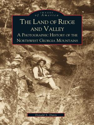 Cover of the book The Land of Ridge and Valley: A Photographic History of the Northwest Georgia Mountains by Dr. Stephanie R. deLuse, Dr. Denise E. Bates