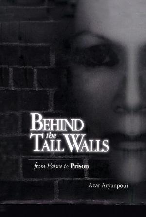 Cover of the book Behind the Tall Walls: from Palace to Prison by Scott Volentine
