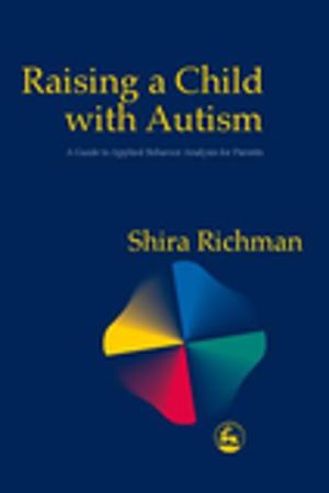 Cover of the book Raising a Child with Autism by Kim Golding, Julie Selwyn, Ben Gurney-Smith, Dan Hughes, Jon Baylin, Ailsa Edwards