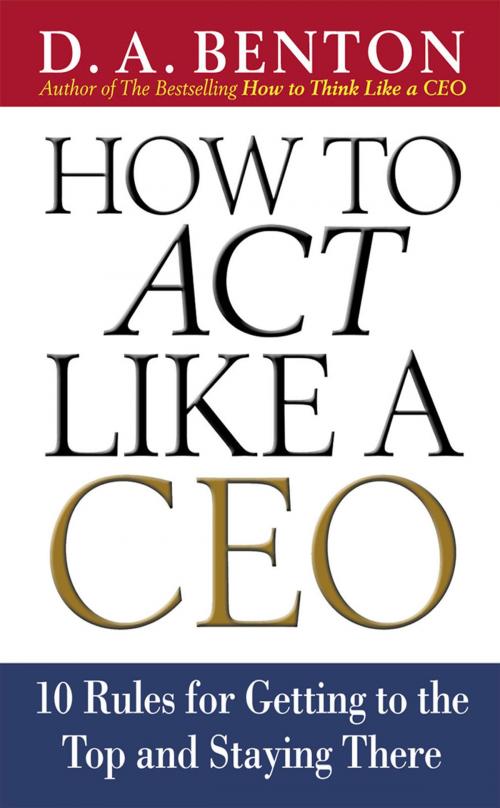 Cover of the book How to Act Like a CEO: 10 Rules for Getting to the Top and Staying There by D. A. Benton, McGraw-Hill Education