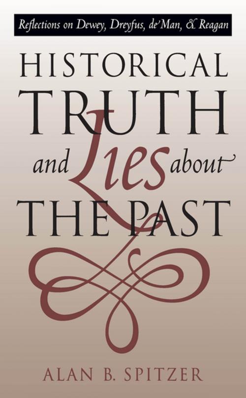 Cover of the book Historical Truth and Lies About the Past by Alan B. Spitzer, The University of North Carolina Press