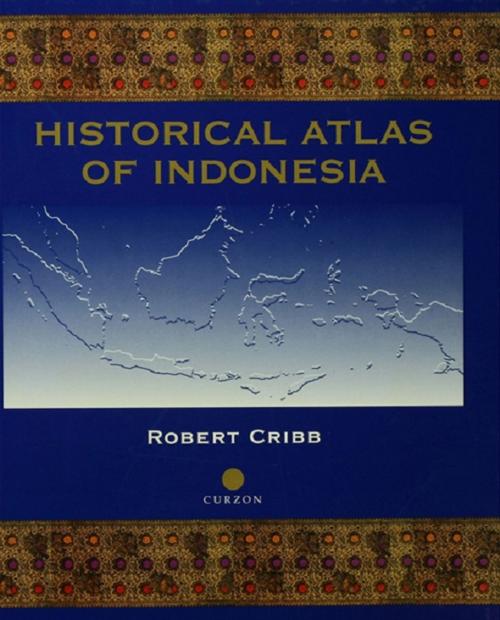 Cover of the book Historical Atlas of Indonesia by Robert Cribb, Taylor and Francis