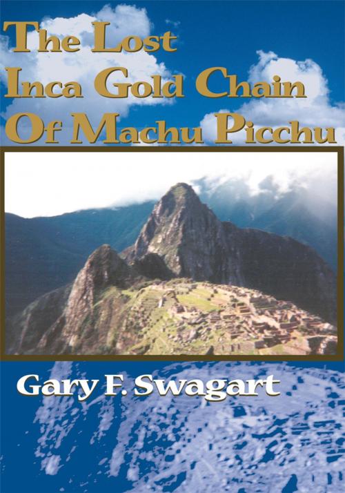 Cover of the book The Lost Inca Gold Chain of Machu Picchu by Gary F. Swagart, iUniverse