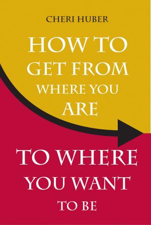 Cover of the book How to Get from Where You Are to Where You Want to Be by Evelyn Resh, CNM/MPH, Bev West