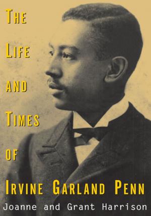 Cover of the book The Life and Times of Irvine Garland Penn by Nitza Hollinger