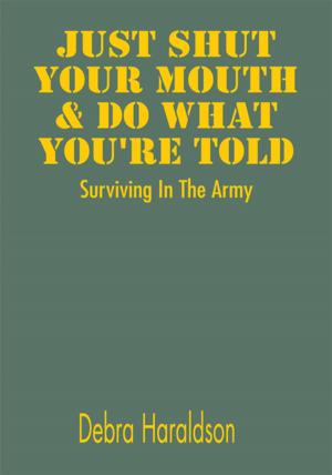 Cover of the book Just Shut Your Mouth & Do What You're Told: Surviving in the Army by Dr. Larry F. Ross  Sr., Dr. Larry F. Ross Sr.