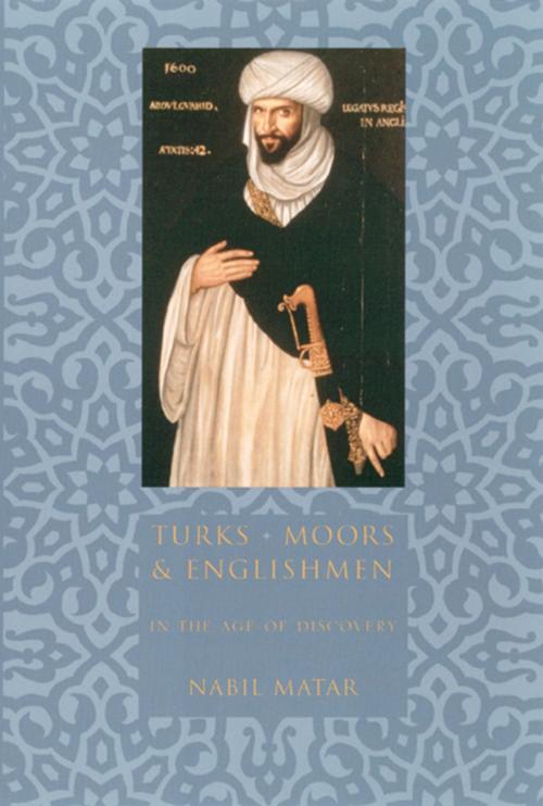 Cover of the book Turks, Moors, and Englishmen in the Age of Discovery by Nabil Matar, Columbia University Press
