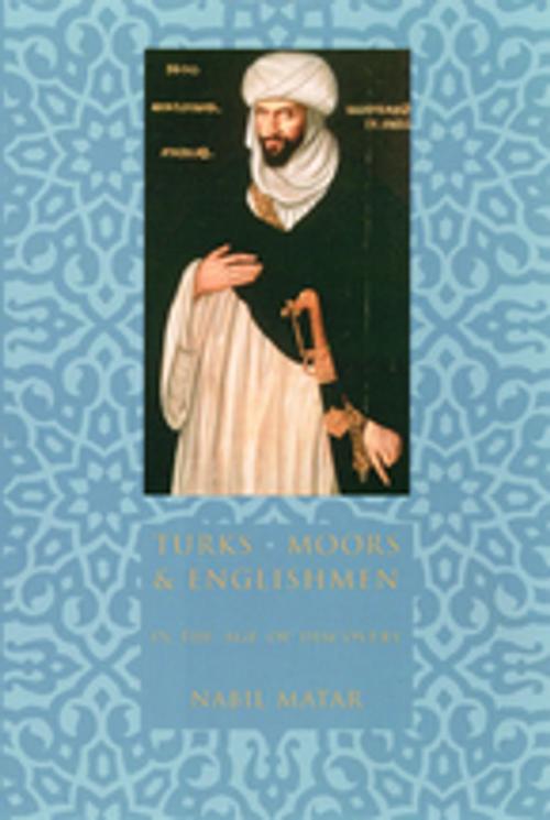 Cover of the book Turks, Moors, and Englishmen in the Age of Discovery by Nabil Matar, Columbia University Press