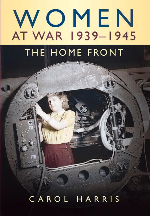 Cover of the book Women at War 1939-1945: The Home Front by Carol Harris, The History Press